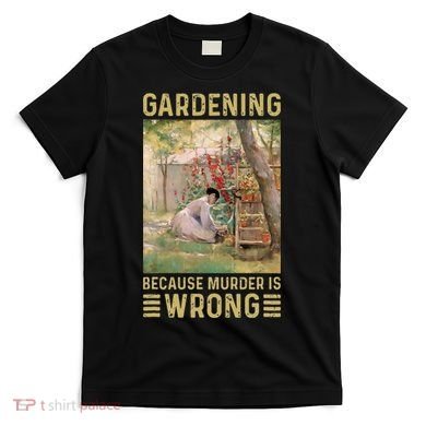 Gardener Women Gardening Because Murder Is Wrong T-Shirt