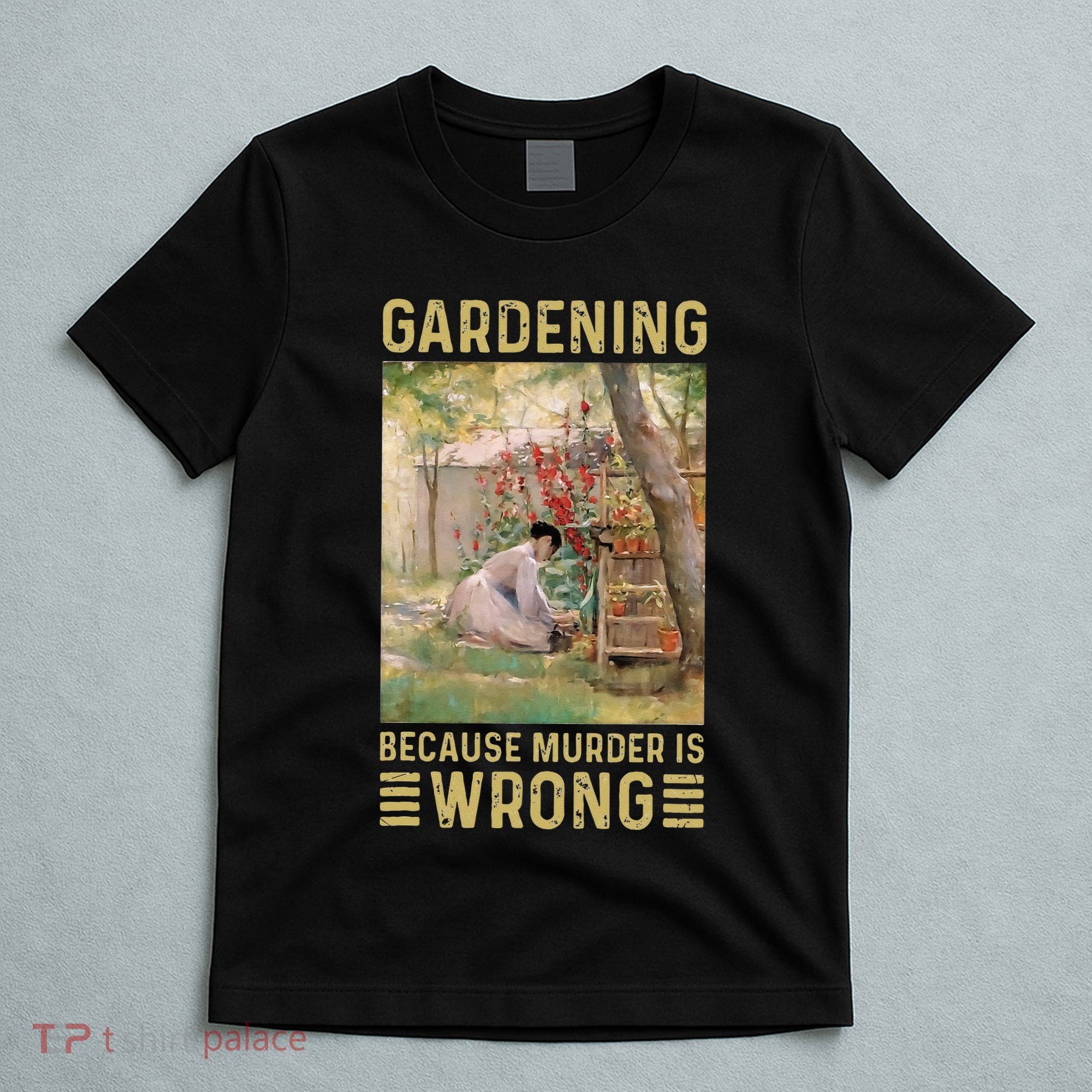 Gardener Women Gardening Because Murder Is Wrong T-Shirt