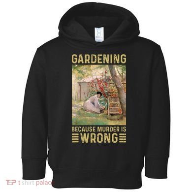 Gardener Women Gardening Because Murder Is Wrong Toddler Hoodie