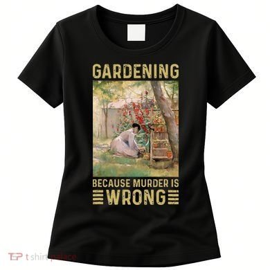 Gardener Women Gardening Because Murder Is Wrong Women's T-Shirt
