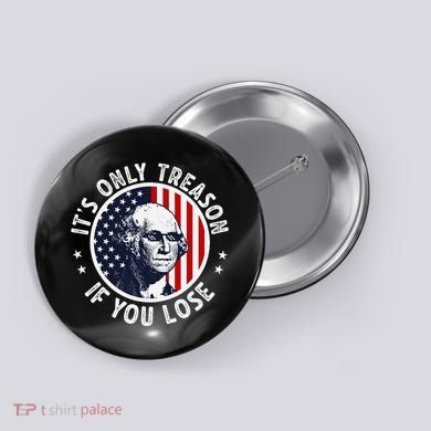 George Washington ItS Only Treason If You Lose Button