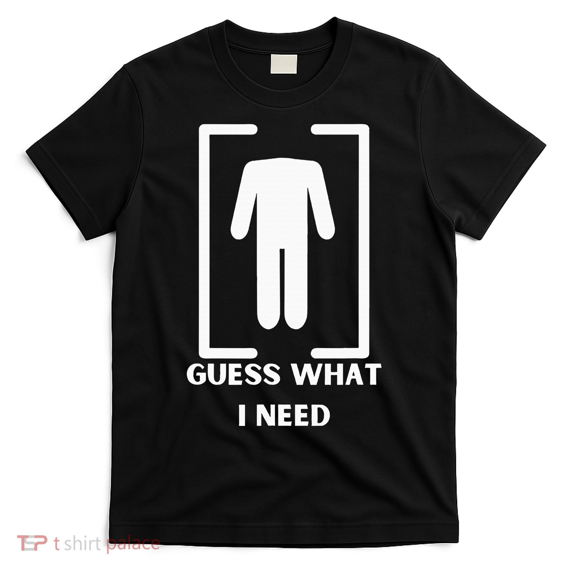 Guess What I Need Funny T-Shirt