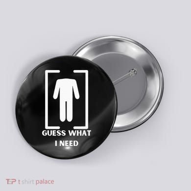 Guess What I Need Funny Button