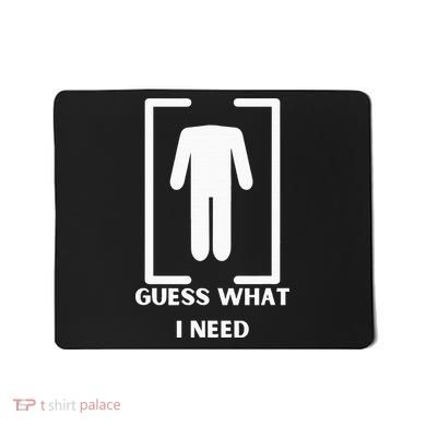 Guess What I Need Funny Mousepad