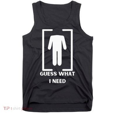 Guess What I Need Funny Tank Top
