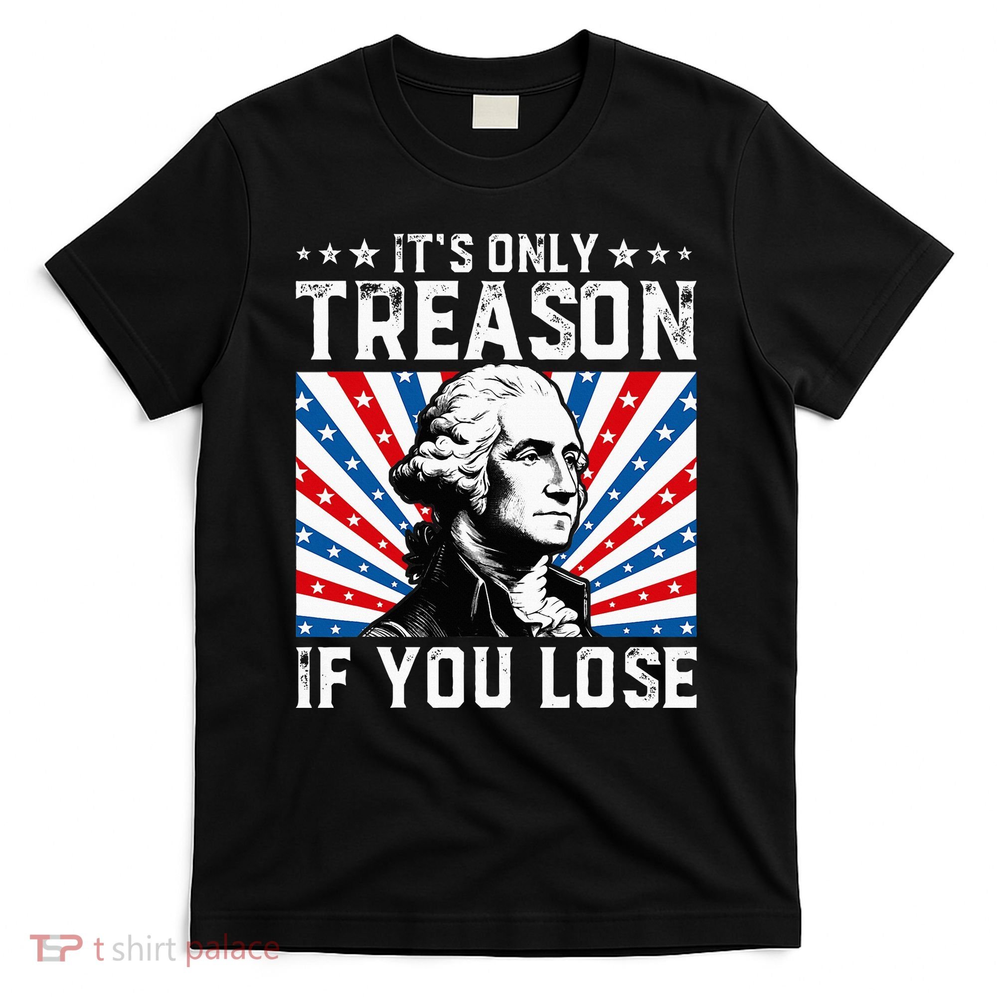 George Washington ItS Only Treason If You Lose 4th Of July T-Shirt