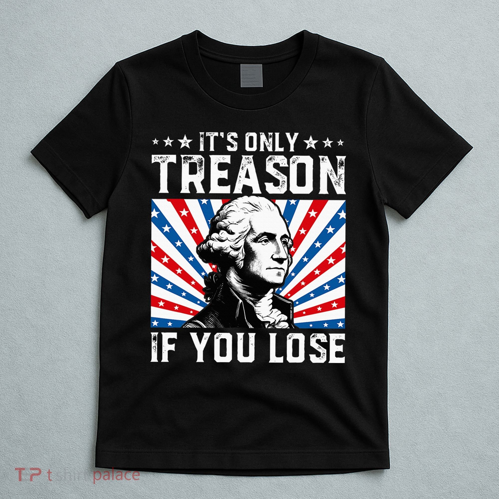 George Washington ItS Only Treason If You Lose 4th Of July T-Shirt