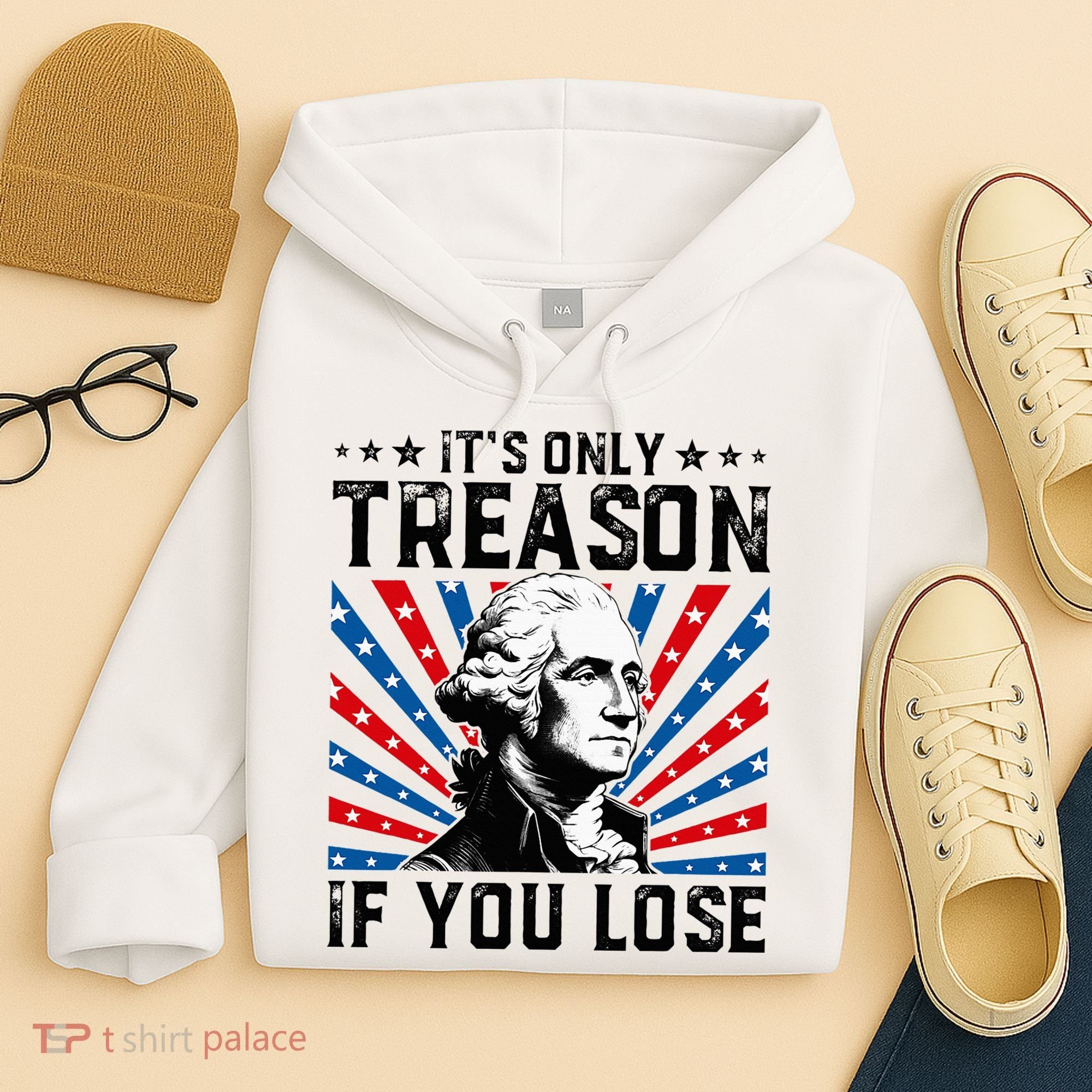 George Washington ItS Only Treason If You Lose 4th Of July Hoodie