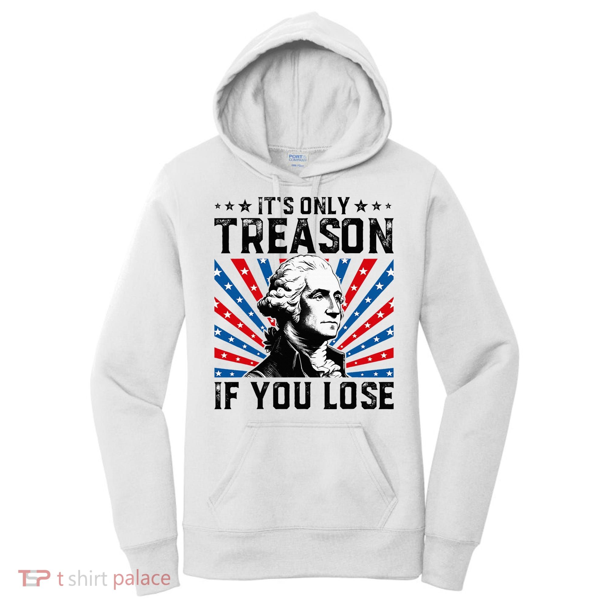 George Washington ItS Only Treason If You Lose 4th Of July Women's Hoodie
