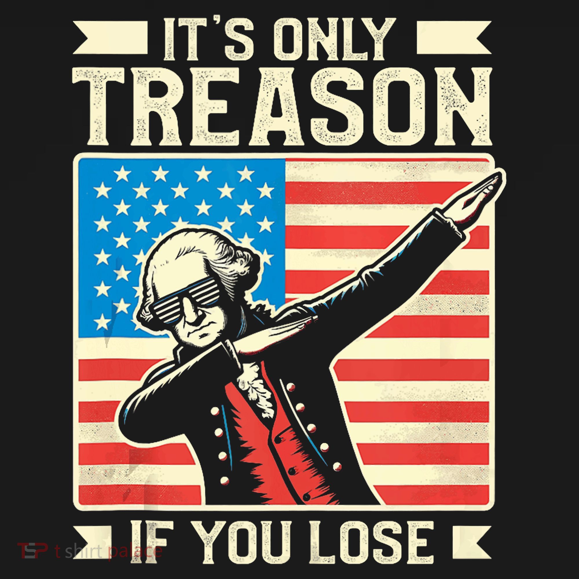 George Washington ItS Only Treason If You Lose 4th Of July T-Shirt