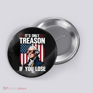 George Washington Its Only Treason If You Lose Button