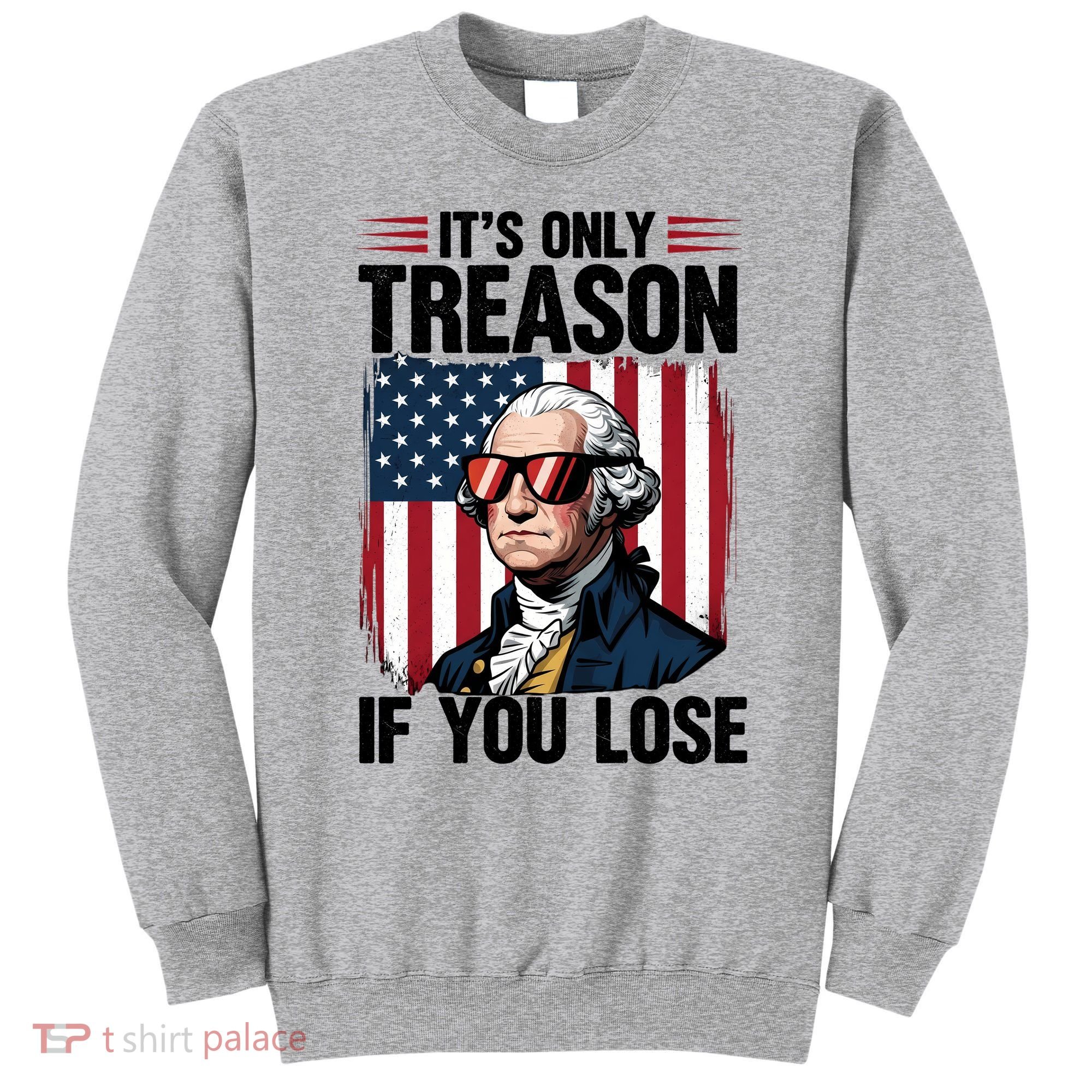 George Washington Its Only Treason If You Lose Sweatshirt