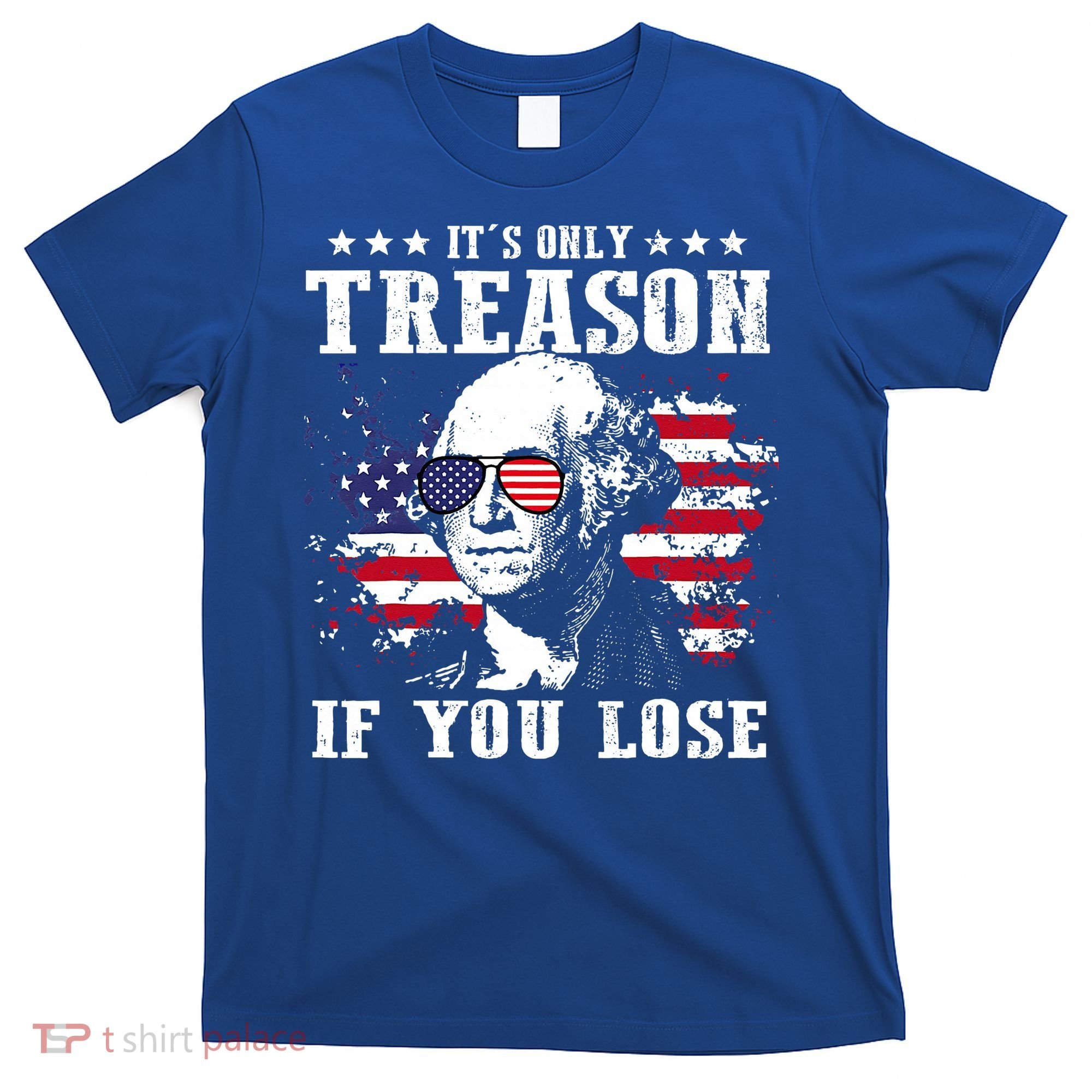 George Washington It's Only Treason If You Lose 4th Of July T-Shirt
