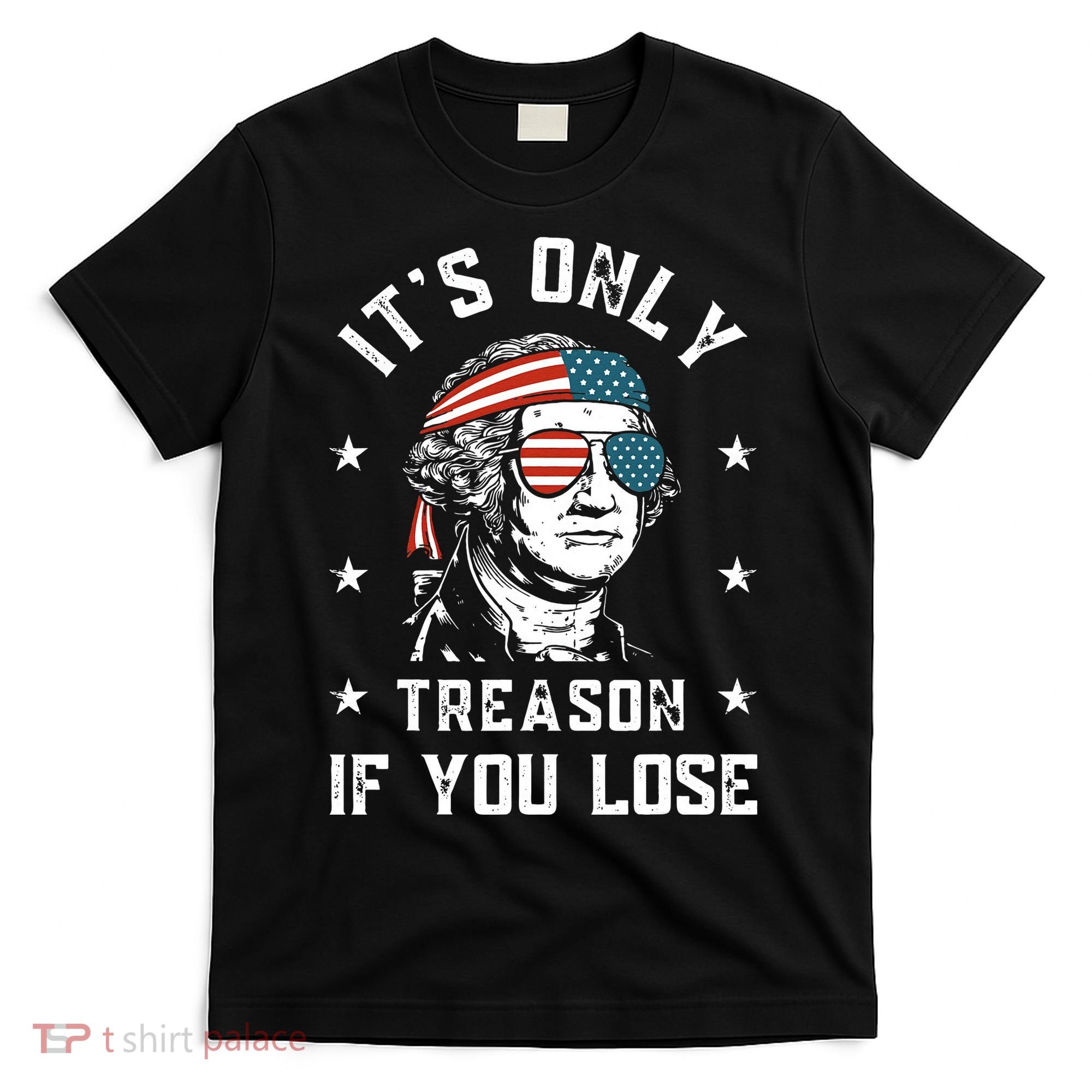 George Washington It's Only Treason If You Lose 4th Of July T-Shirt
