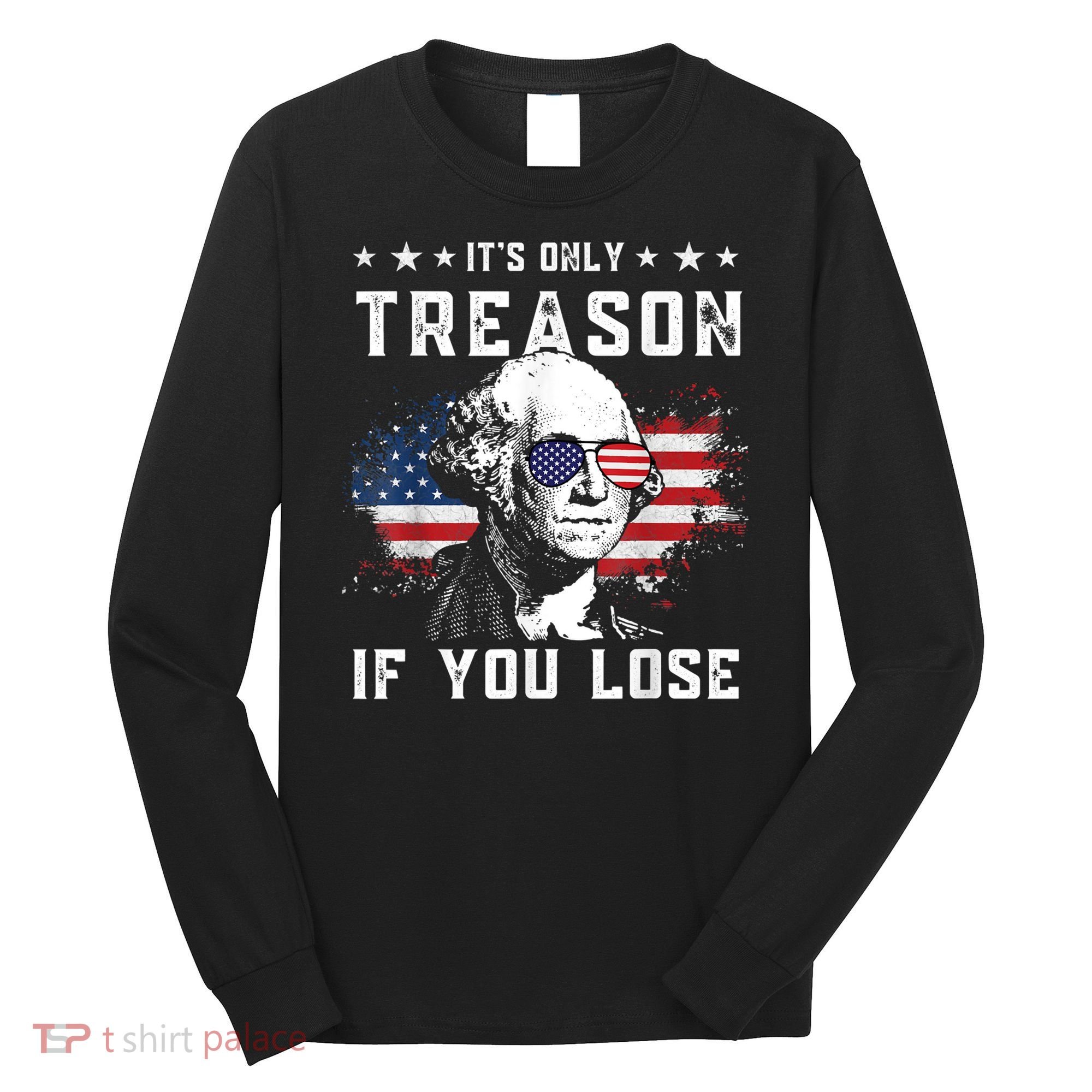 George Washington It's Only Treason If You Lose 4th Of July Long Sleeve Shirt