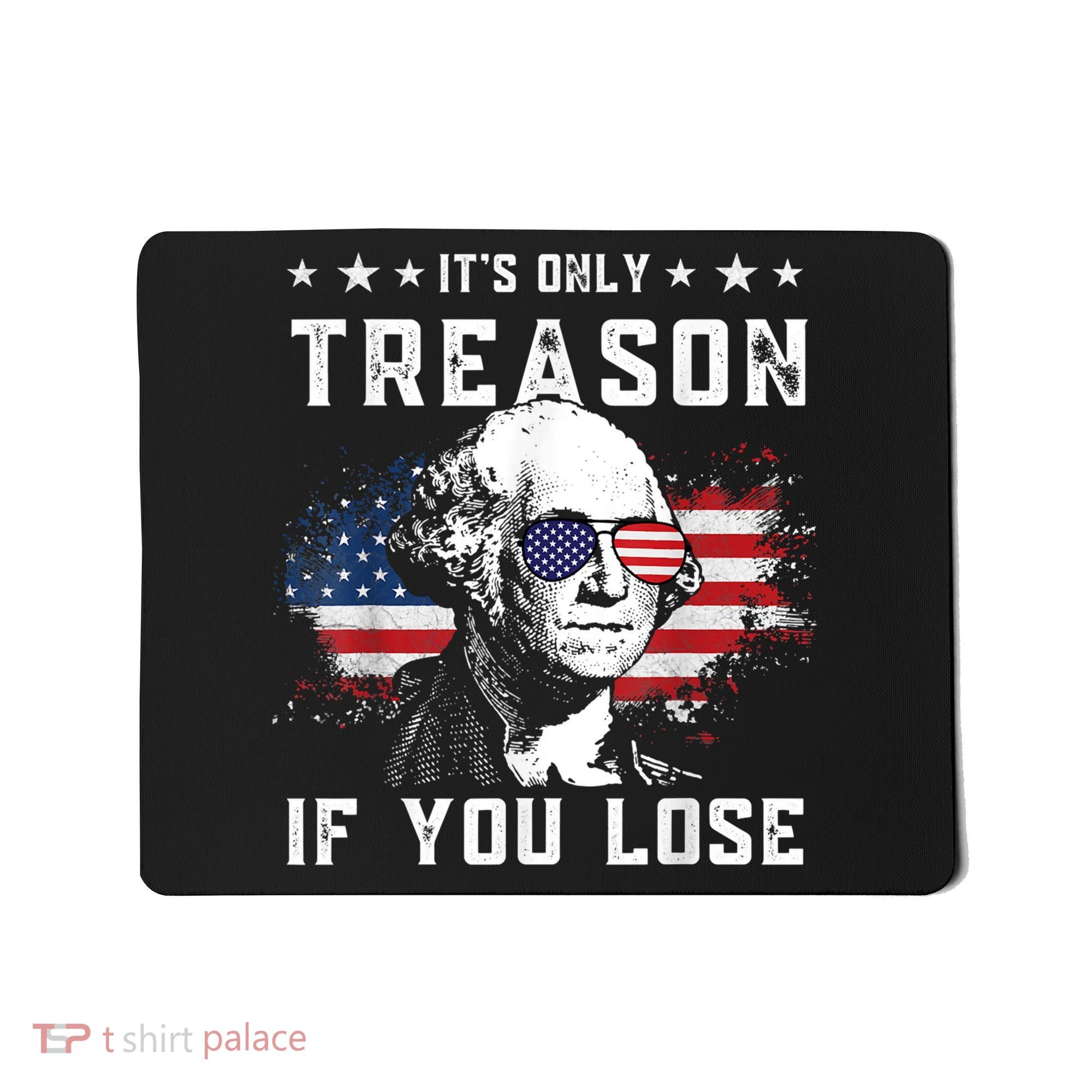 George Washington It's Only Treason If You Lose 4th Of July Mousepad