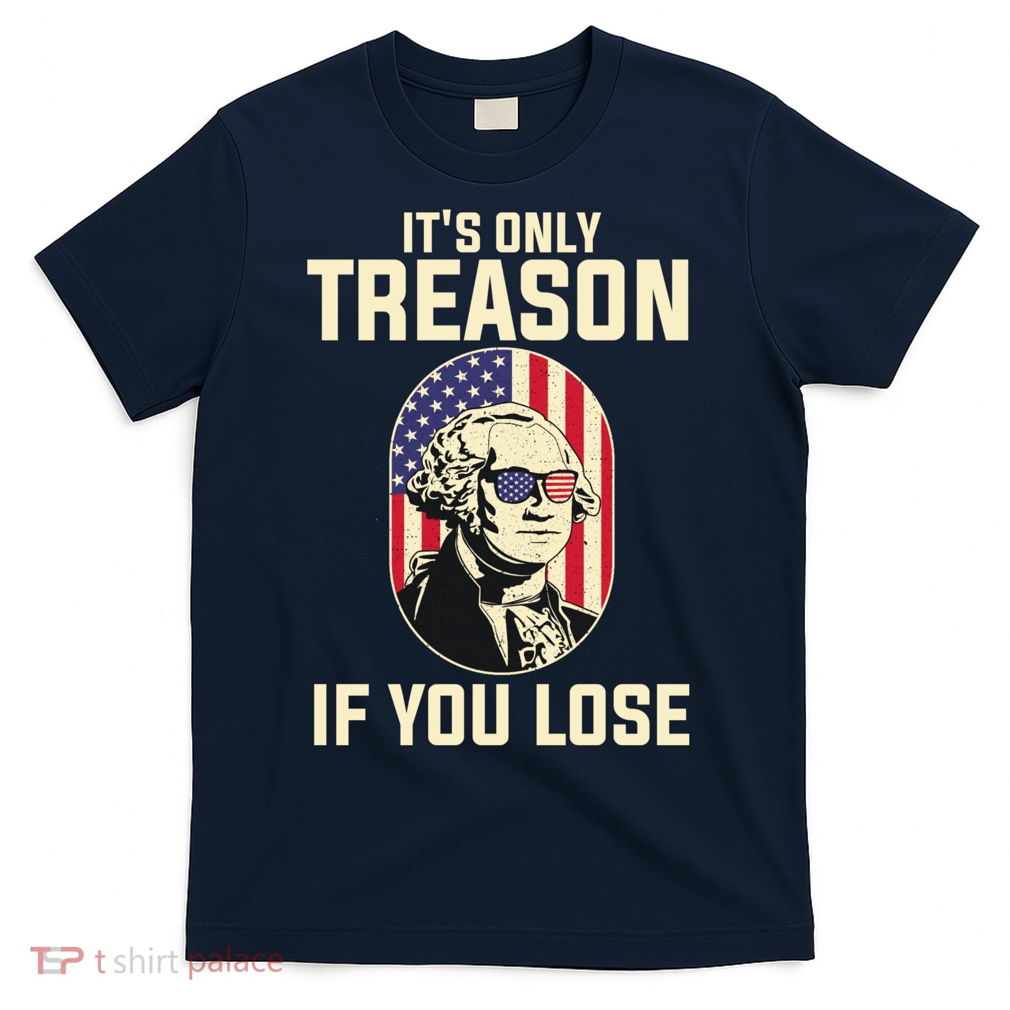 George Washington It's Only Treason If You Lose 4th Of July T-Shirt