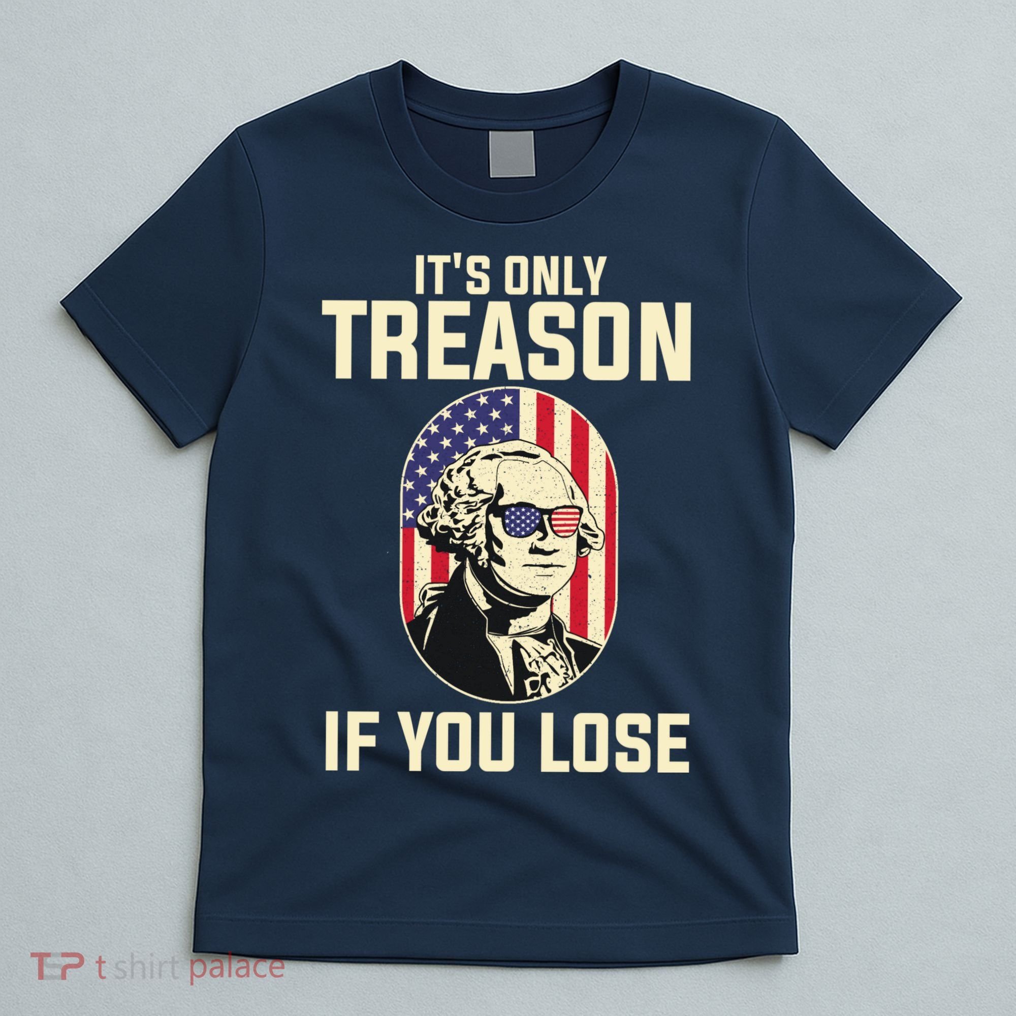 George Washington It's Only Treason If You Lose 4th Of July T-Shirt