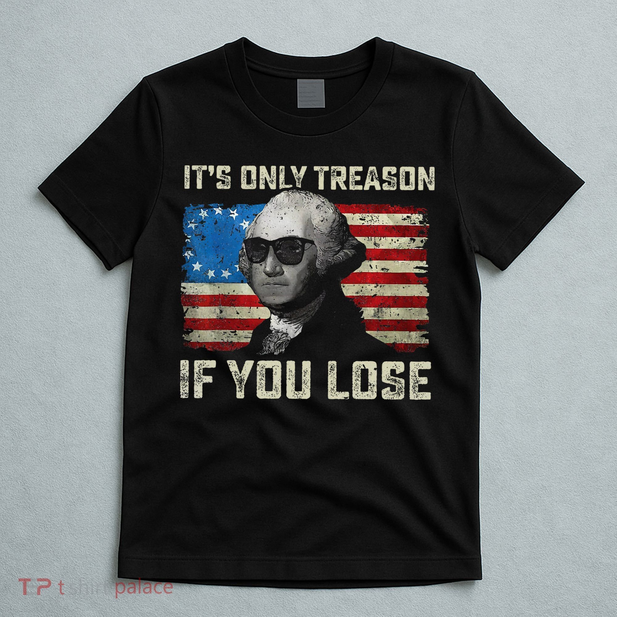 George Washington ItS Only Treason If You Lose 4th Of July T-Shirt