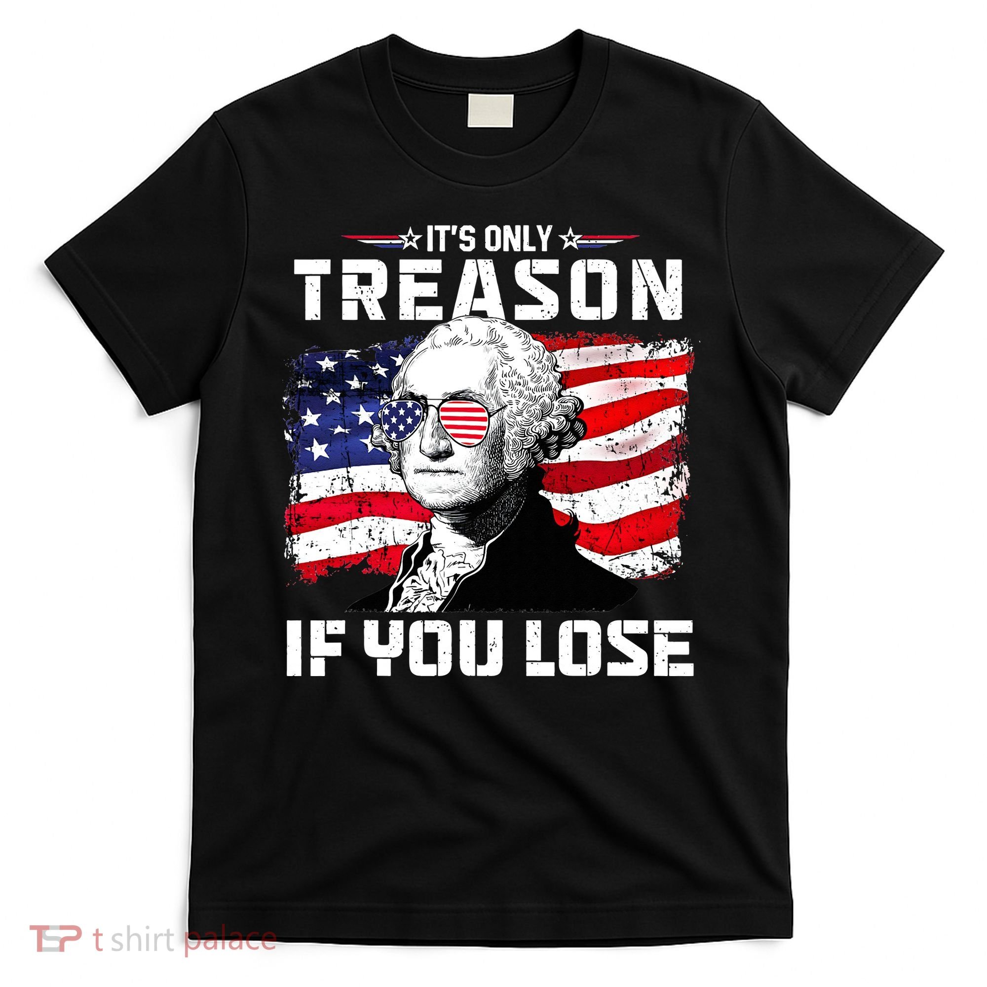 George Washington It's Only Treason If You Lose 4th Of July T-Shirt