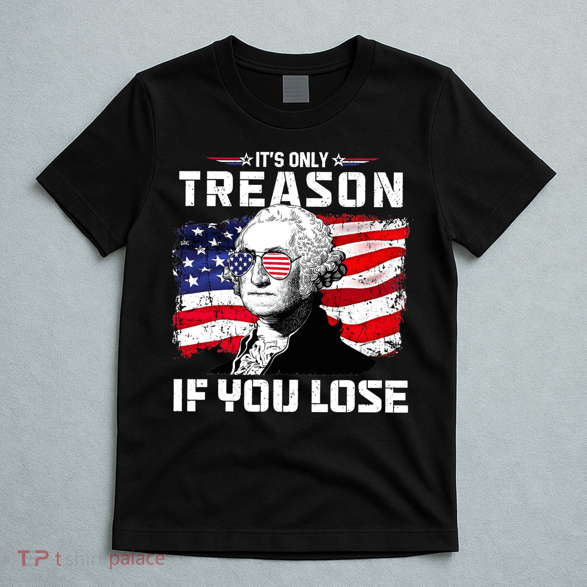 George Washington It's Only Treason If You Lose 4th Of July T-Shirt