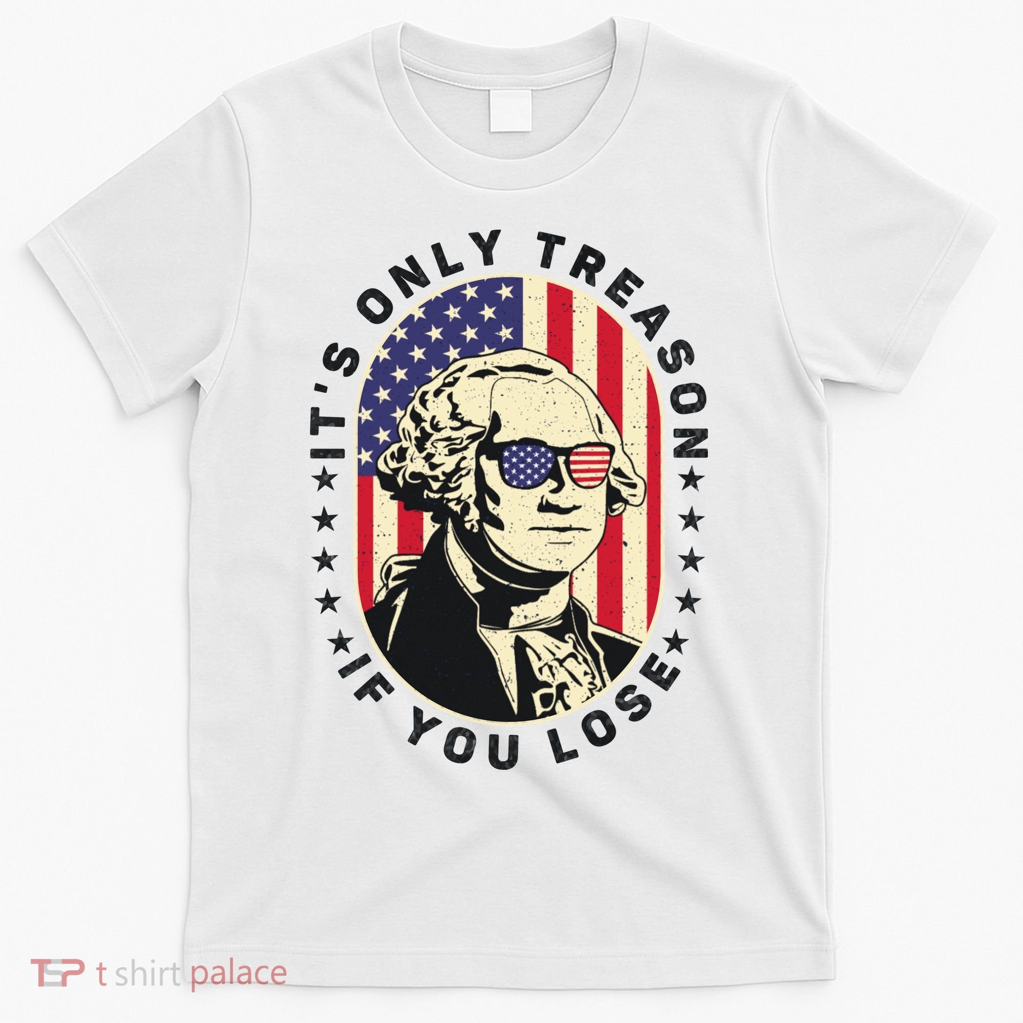 George Washington It's Only Treason If You Lose 4th Of July T-Shirt