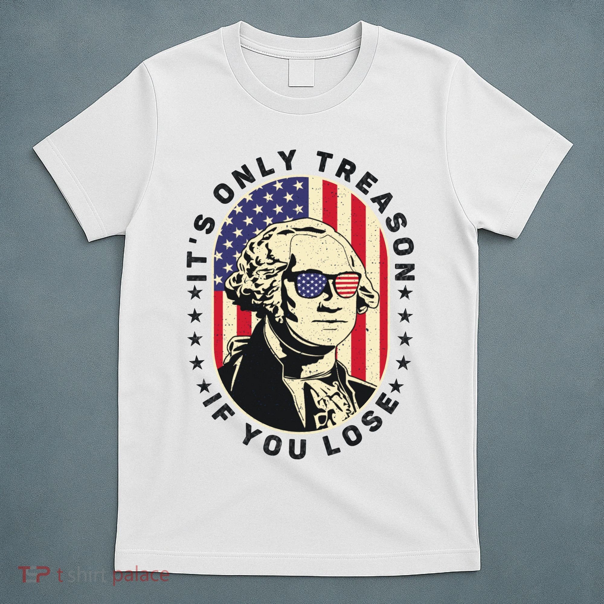 George Washington It's Only Treason If You Lose 4th Of July T-Shirt