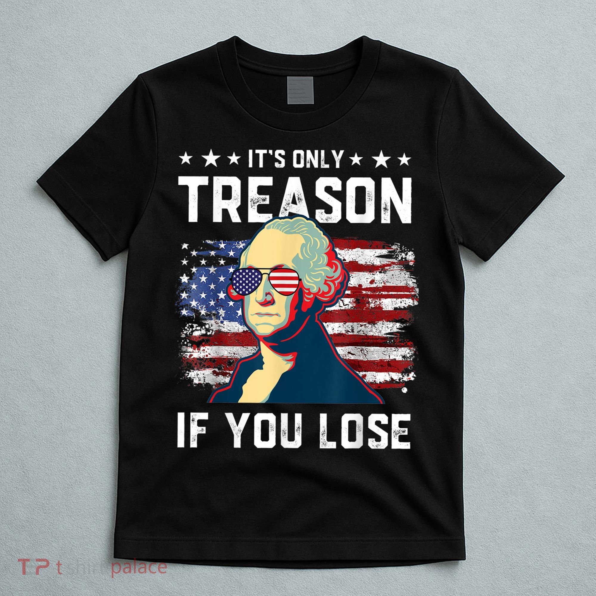 George Washington Its Only Treason If You Lose 4th Of July T-Shirt
