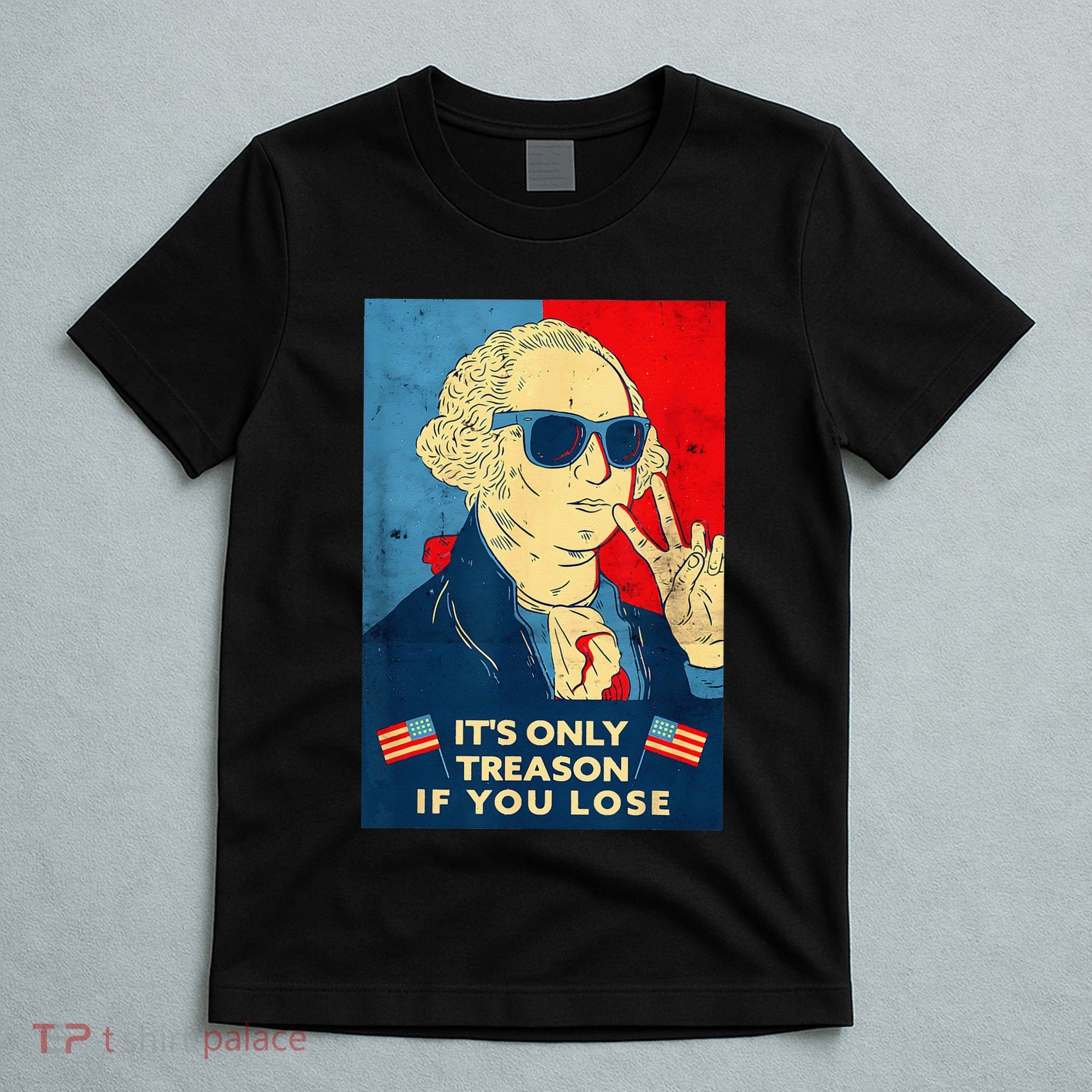 George Washington Its Only Treason If You Lose 4th Of July T-Shirt