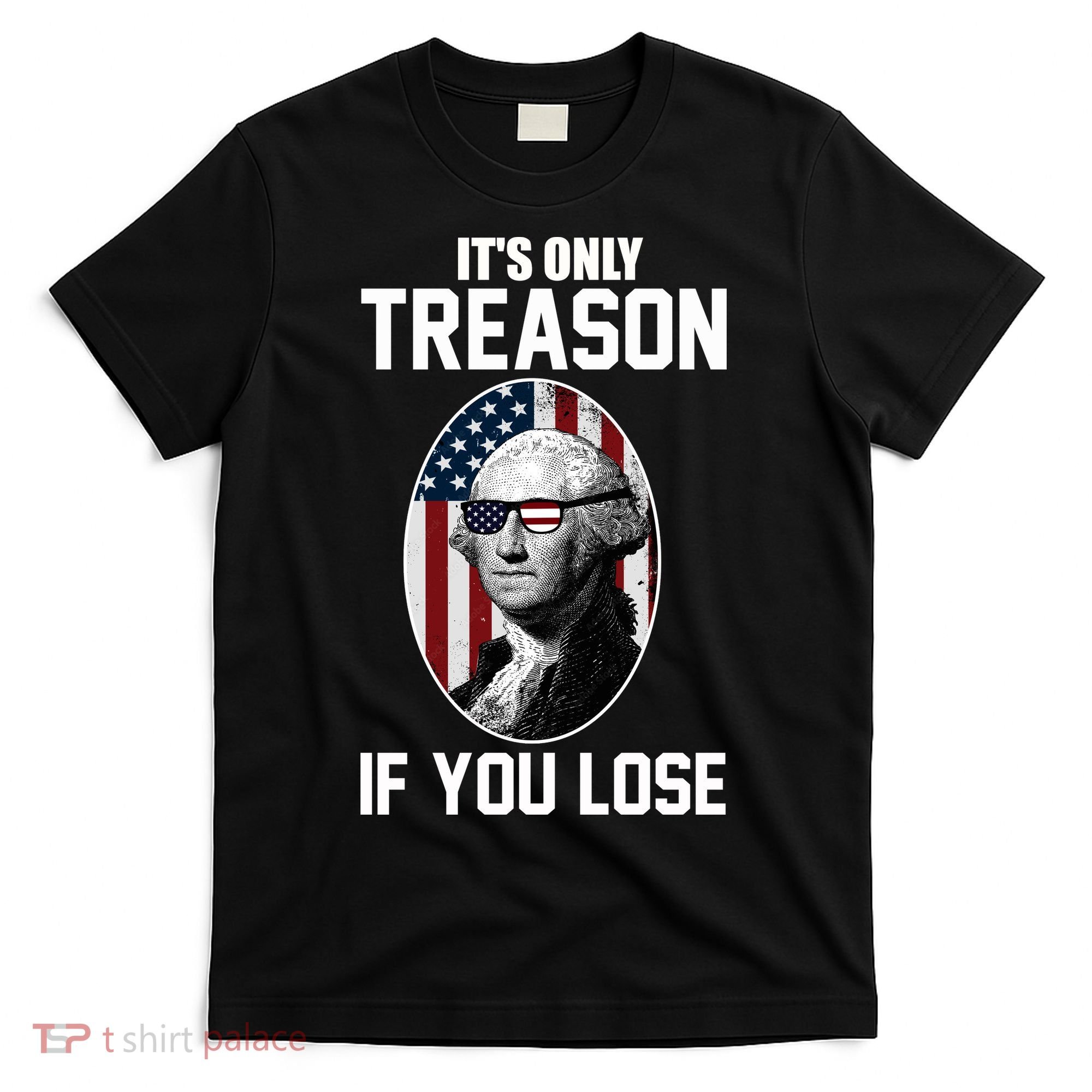 George Washington It's Only Treason If You Lose T-Shirt