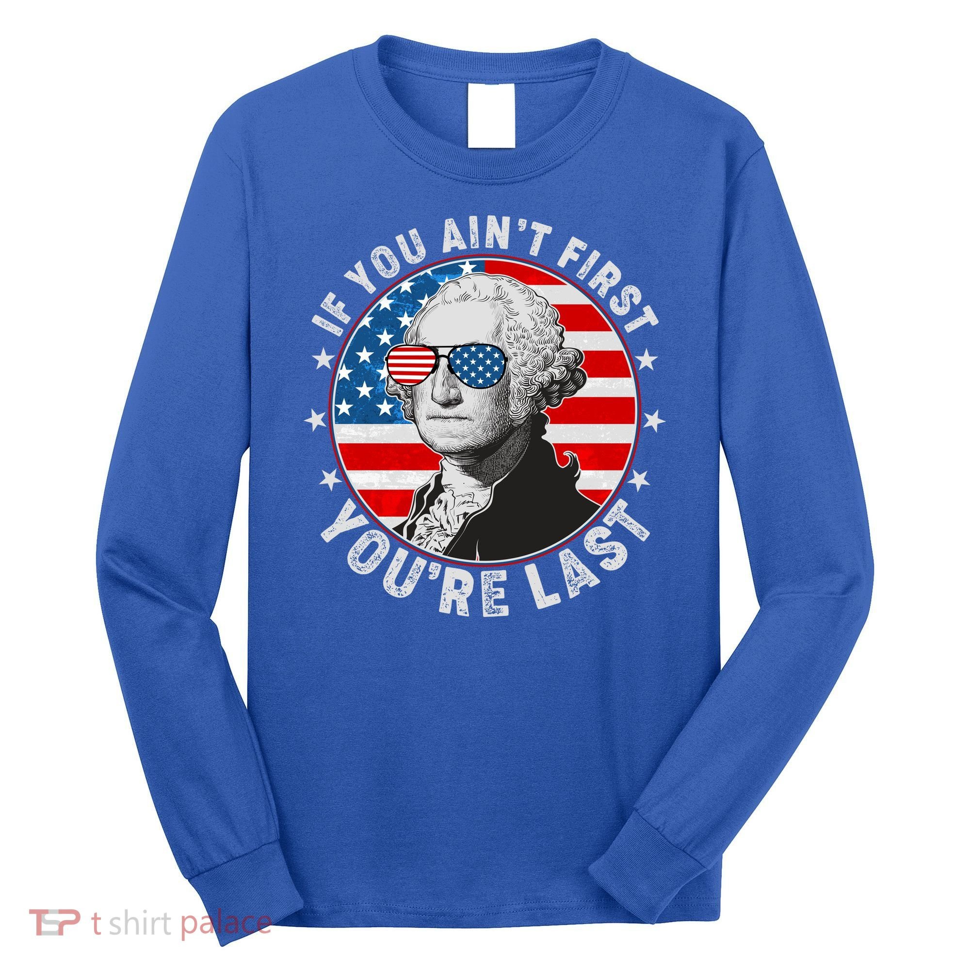 George Washington If You Ain't First You're Last Long Sleeve Shirt