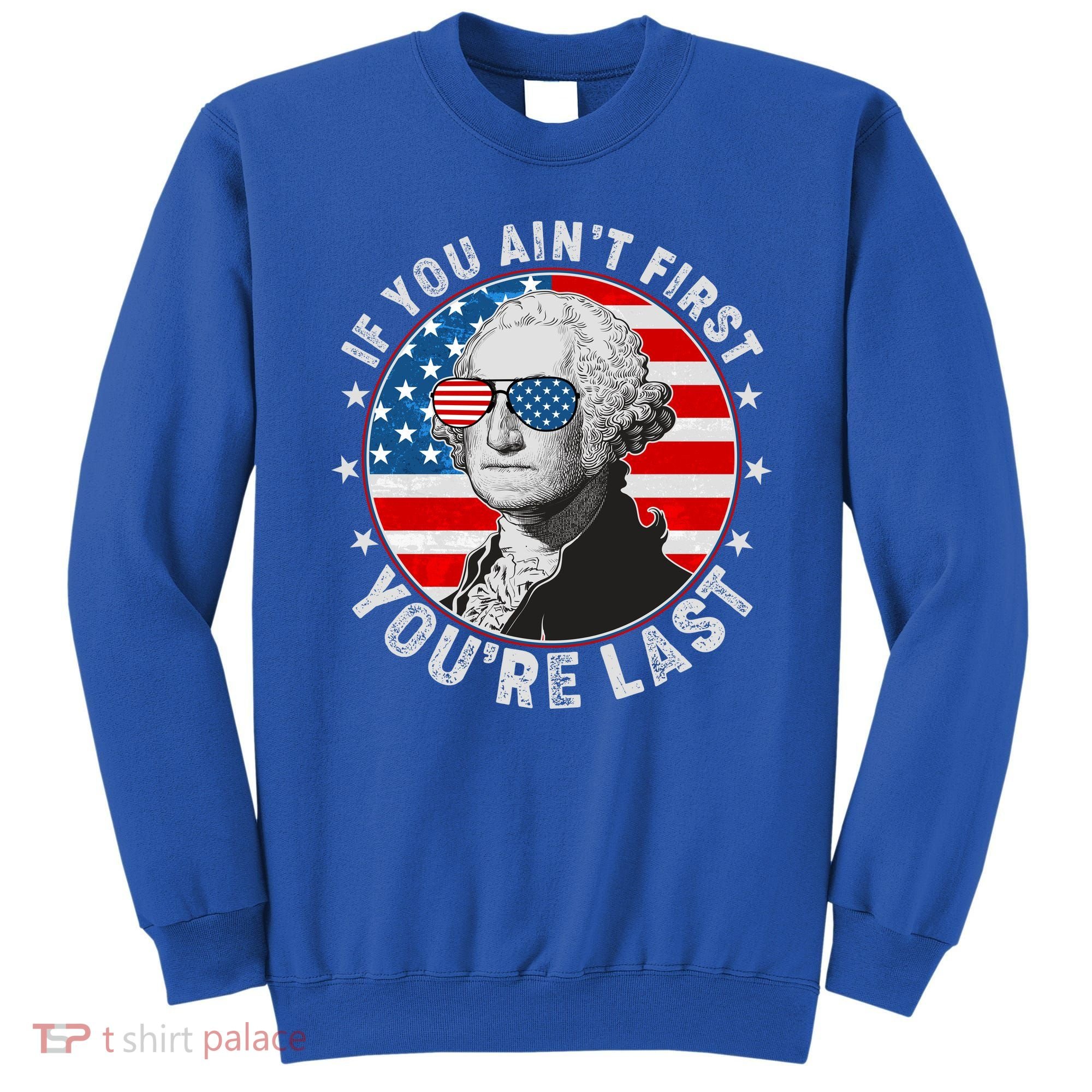 George Washington If You Ain't First You're Last Sweatshirt