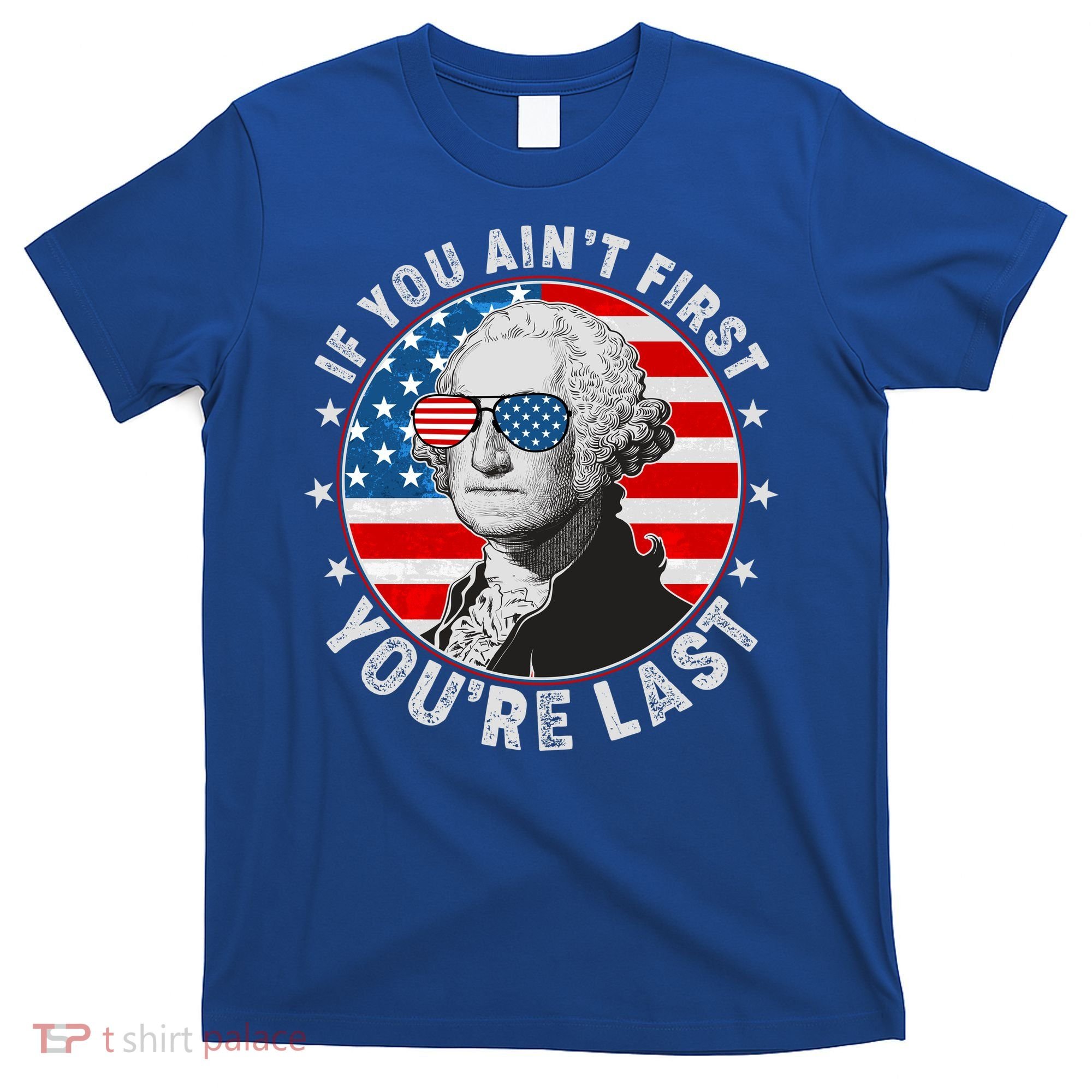 George Washington If You Ain't First You're Last T-Shirt