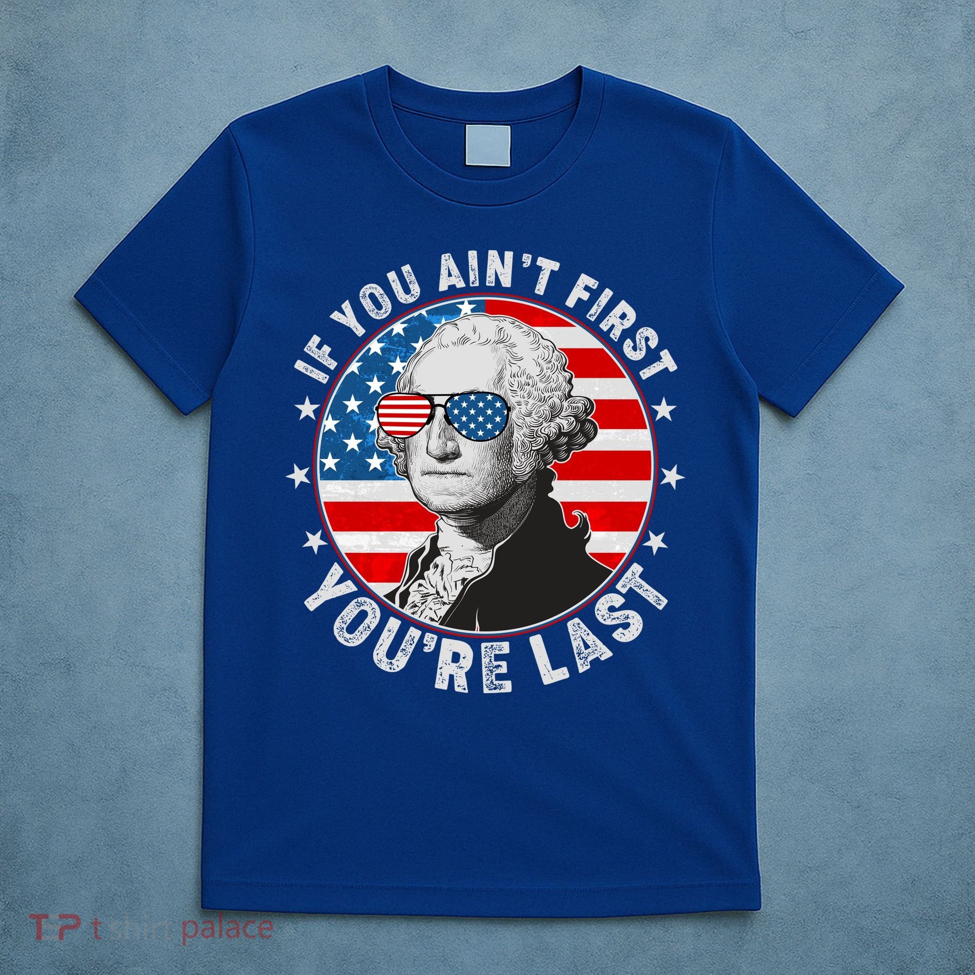 George Washington If You Ain't First You're Last T-Shirt