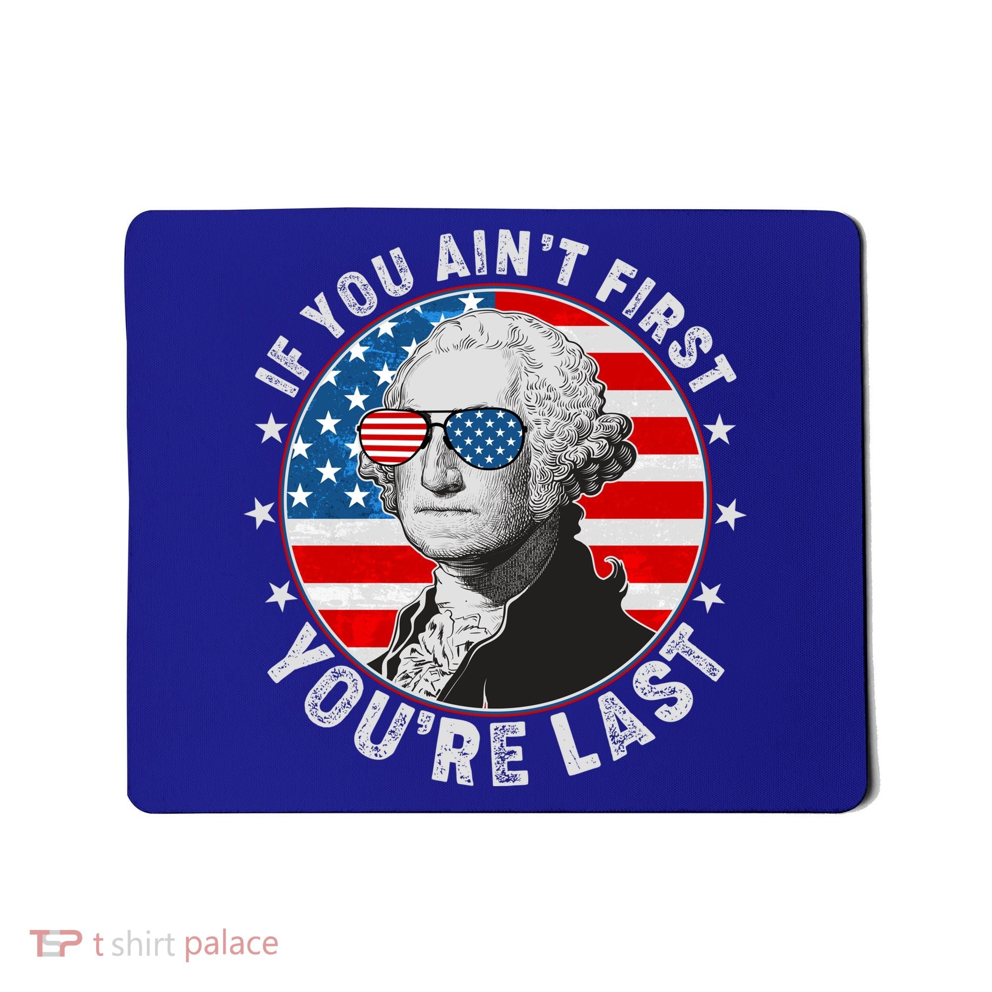 George Washington If You Ain't First You're Last Mousepad