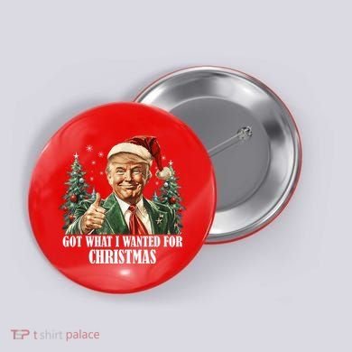 Got What I Wanted For Christmas Donald Trump Button