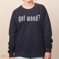 Got Wood Novelty Gift Saying Funny Woodworking Women's Sweatshirt thumb 0