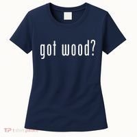 Got Wood Novelty Gift Saying Funny Woodworking Women's T-Shirt thumb 0