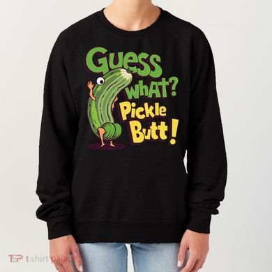 Guess What Pickle Butt! Funny Cucumber Meme Pickle Joke Women's Sweatshirt
