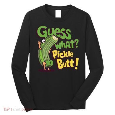 Guess What Pickle Butt! Funny Cucumber Meme Pickle Joke Long Sleeve Shirt