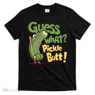 Guess What Pickle Butt! Funny Cucumber Meme Pickle Joke T-Shirt