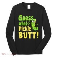 Guess What Pickle Butt! Funny Cucumber Meme Pickle Joke Long Sleeve Shirt thumb 0