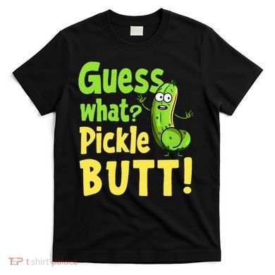 Guess What Pickle Butt! Funny Cucumber Meme Pickle Joke T-Shirt