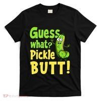 Guess What Pickle Butt! Funny Cucumber Meme Pickle Joke T-Shirt thumb 0