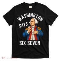 Geroge Washington Says 6-7 T-Shirt thumb 0