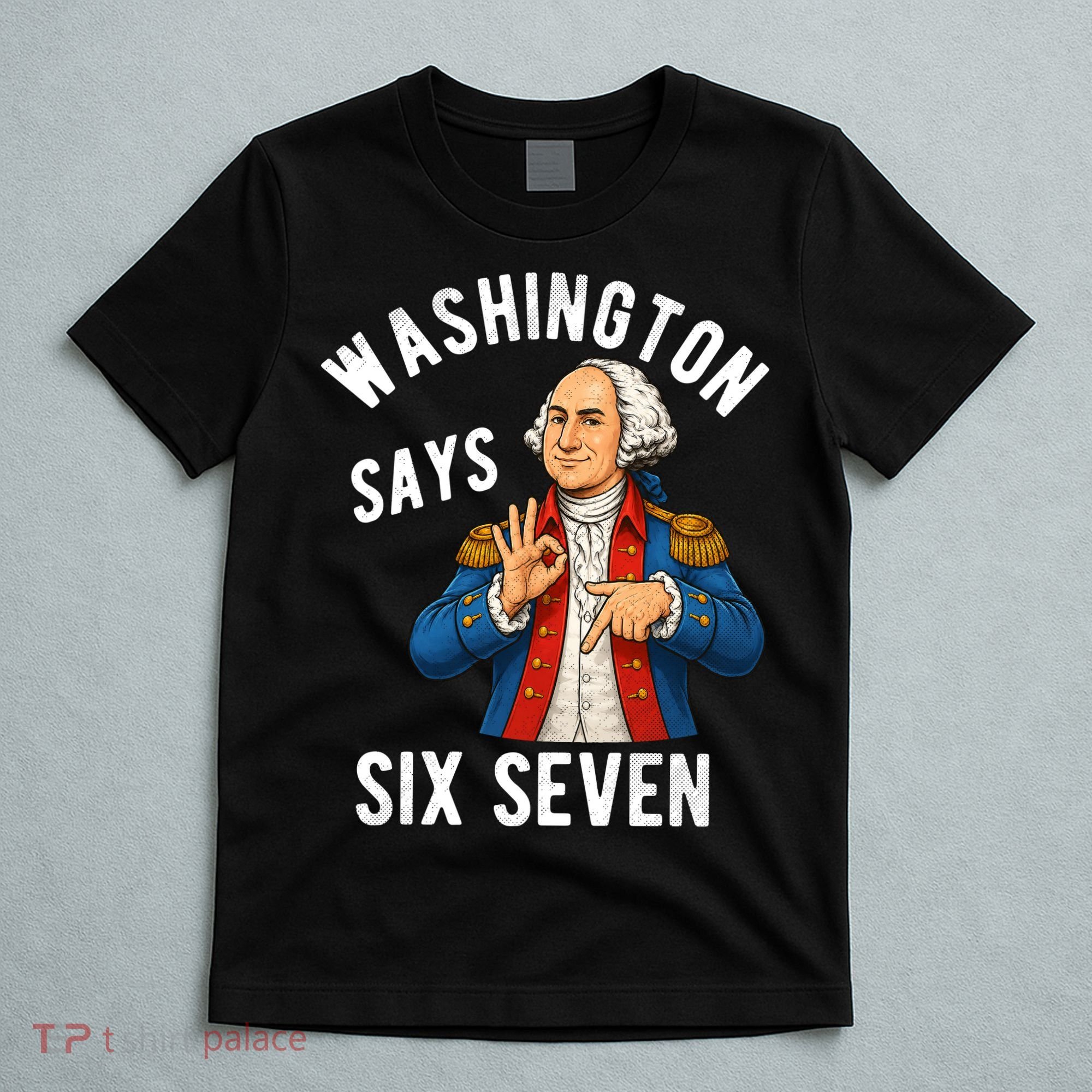 Geroge Washington Says 6-7 T-Shirt