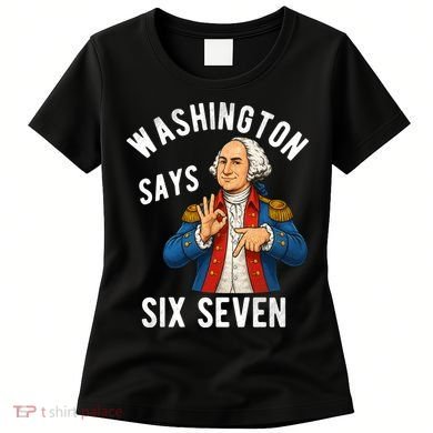 Geroge Washington Says 6-7 Women's T-Shirt