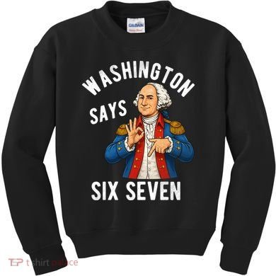 Geroge Washington Says 6-7 Kids Sweatshirt
