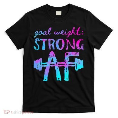Goal Weight Strong AF Workout Motivational T-Shirt