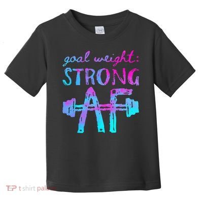 Goal Weight Strong AF Workout Motivational Toddler T-Shirt